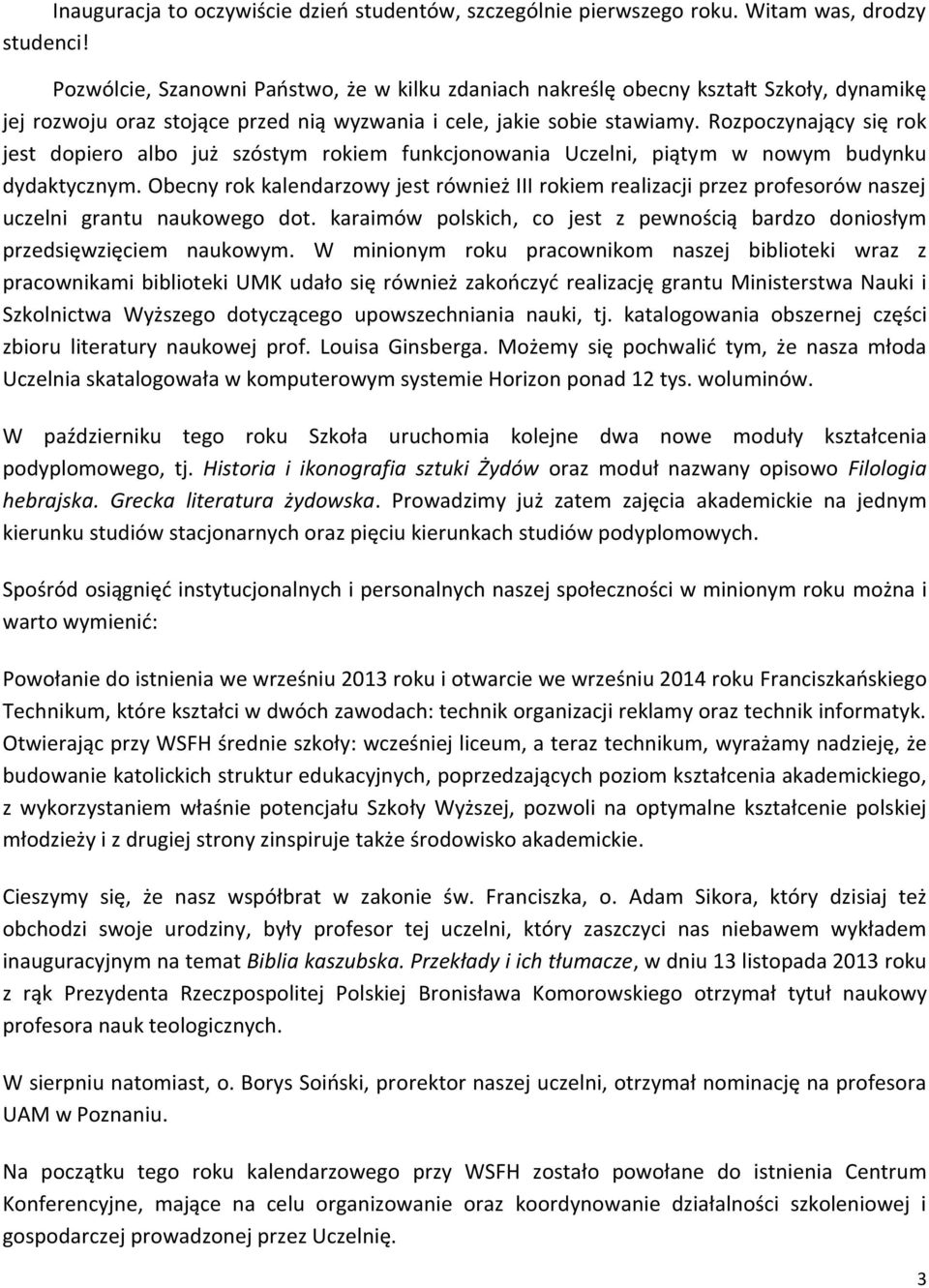 Rozpoczynający się rok jest dopiero albo już szóstym rokiem funkcjonowania Uczelni, piątym w nowym budynku dydaktycznym.