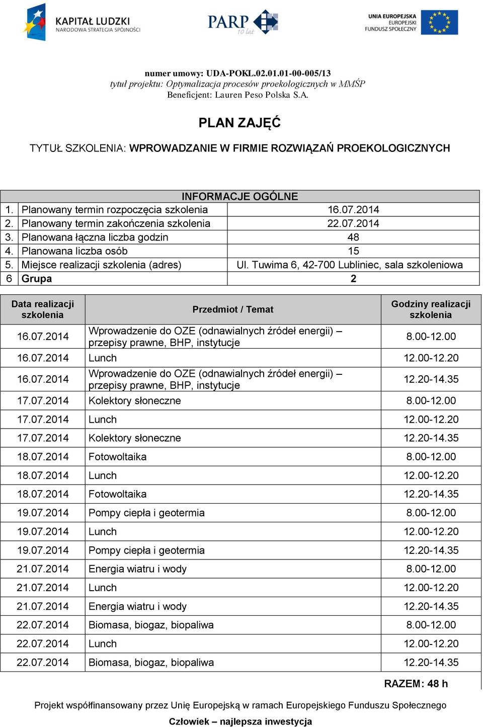 07.2014 Lunch 12.00-12.20 18.07.2014 Fotowoltaika 12.20-14.35 19.07.2014 Pompy ciepła i geotermia 8.00-12.00 19.07.2014 Lunch 12.00-12.20 19.07.2014 Pompy ciepła i geotermia 12.20-14.35 21.07.2014 Energia wiatru i wody 8.