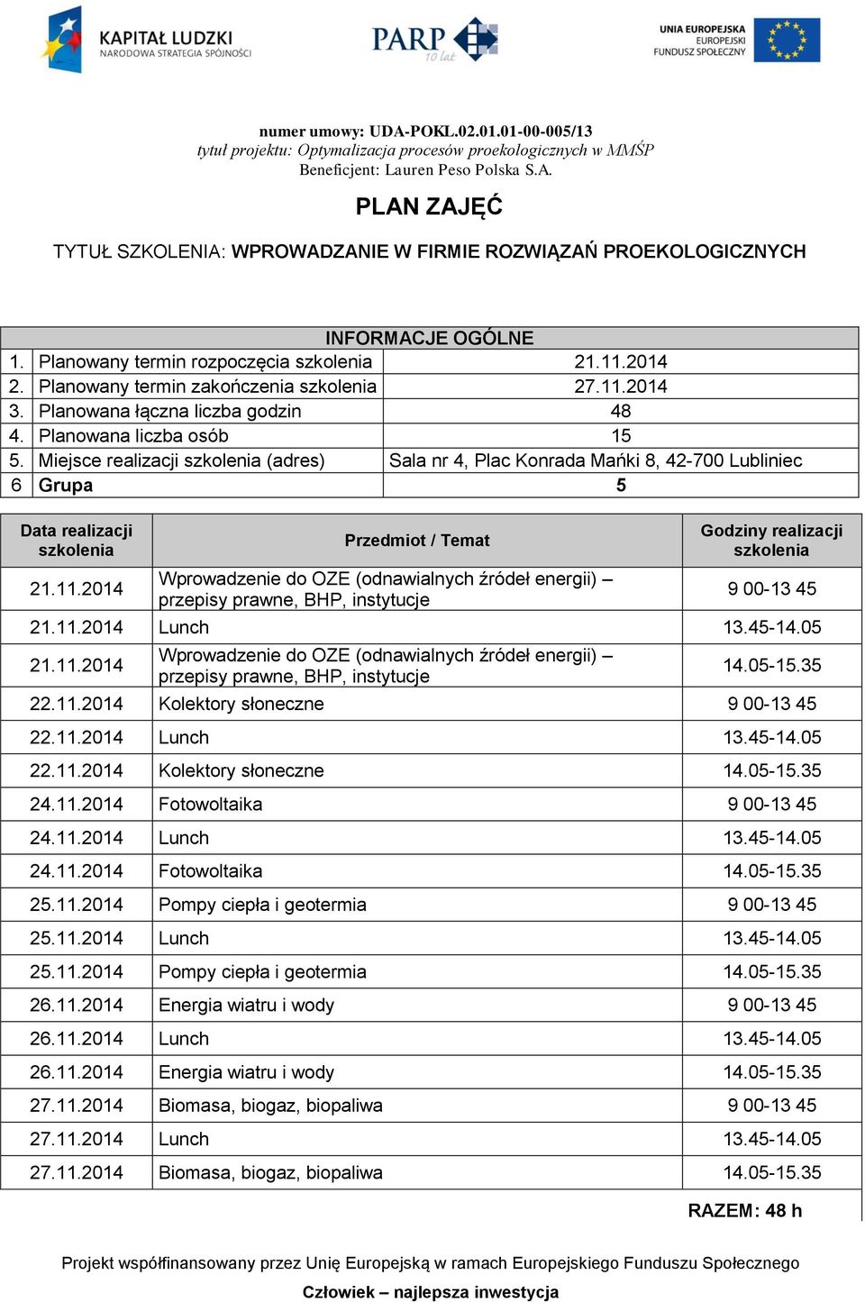 11.2014 Lunch 13.45-14.05 24.11.2014 Fotowoltaika 14.05-15.35 25.11.2014 Pompy ciepła i geotermia 9 00-13 45 25.11.2014 Lunch 13.45-14.05 25.11.2014 Pompy ciepła i geotermia 14.05-15.35 26.11.2014 Energia wiatru i wody 9 00-13 45 26.