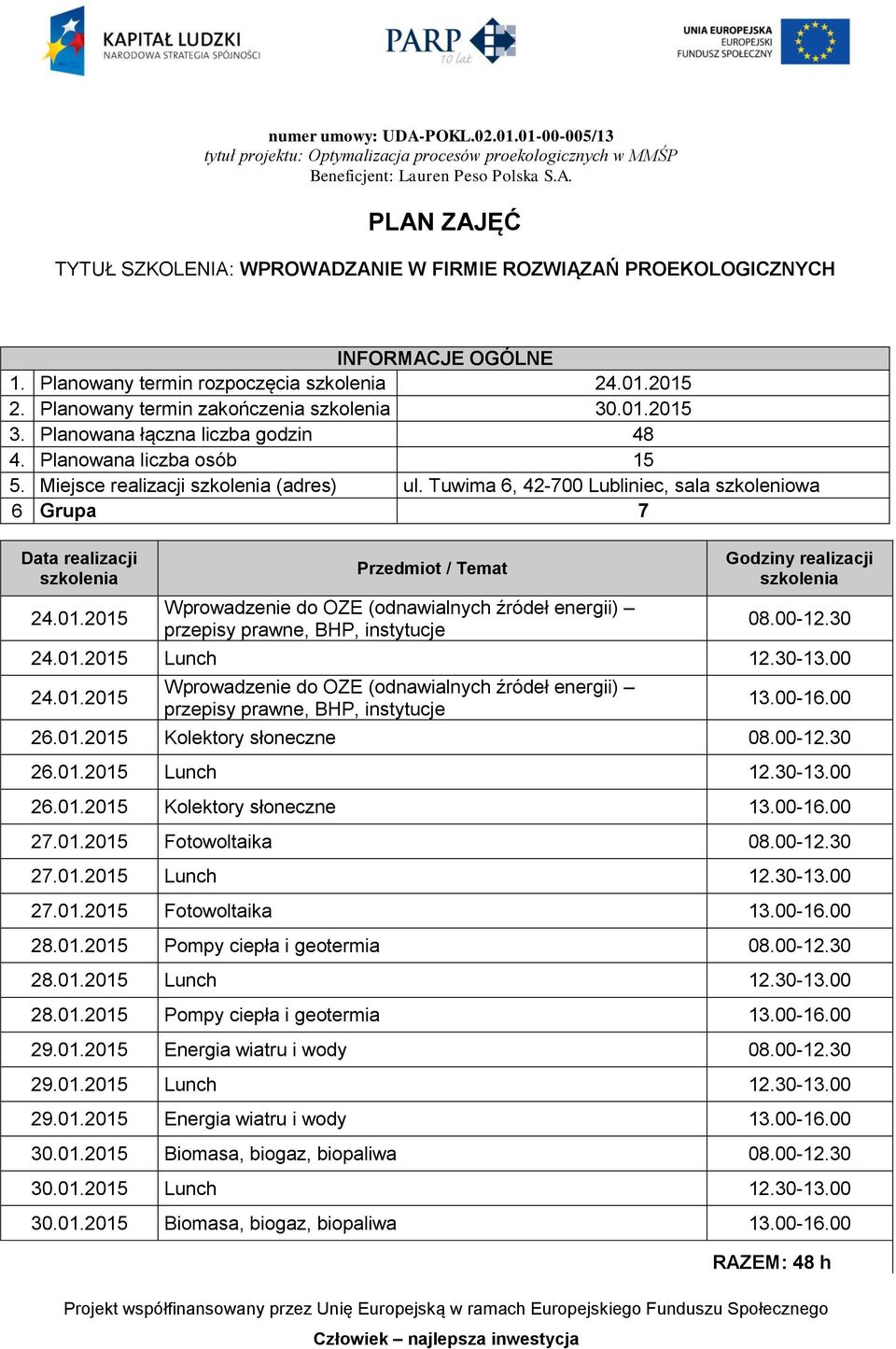 00-12.30 27.01.2015 Lunch 12.30-13.00 27.01.2015 Fotowoltaika 13.00-16.00 28.01.2015 Pompy ciepła i geotermia 08.00-12.30 28.01.2015 Lunch 12.30-13.00 28.01.2015 Pompy ciepła i geotermia 13.00-16.00 29.