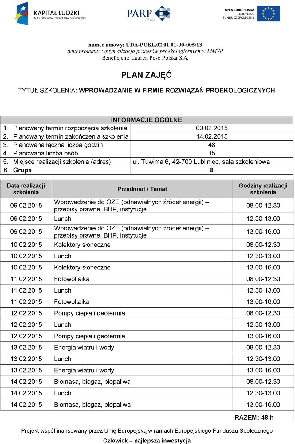 00-12.30 11.02.2015 Lunch 12.30-13.00 11.02.2015 Fotowoltaika 13.00-16.00 12.02.2015 Pompy ciepła i geotermia 08.00-12.30 12.02.2015 Lunch 12.30-13.00 12.02.2015 Pompy ciepła i geotermia 13.00-16.00 13.