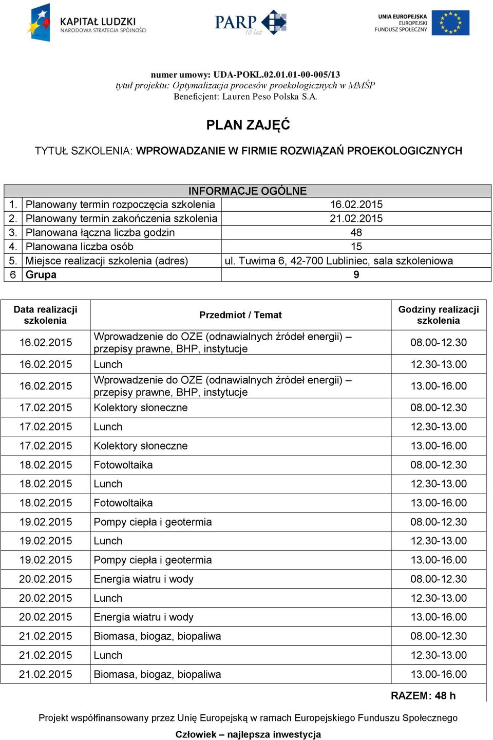 00-12.30 18.02.2015 Lunch 12.30-13.00 18.02.2015 Fotowoltaika 13.00-16.00 19.02.2015 Pompy ciepła i geotermia 08.00-12.30 19.02.2015 Lunch 12.30-13.00 19.02.2015 Pompy ciepła i geotermia 13.00-16.00 20.