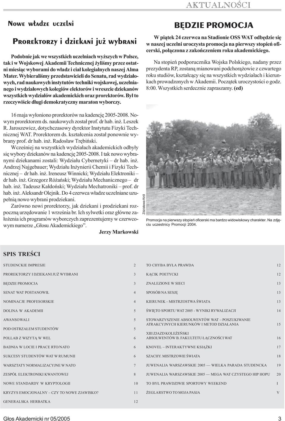 Wybieraliœmy przedstawicieli do Senatu, rad wydzia³owych, rad naukowych instytutów techniki wojskowej, uczelnianego i wydzia³owych kolegiów elektorów i wreszcie dziekanów wszystkich wydzia³ów