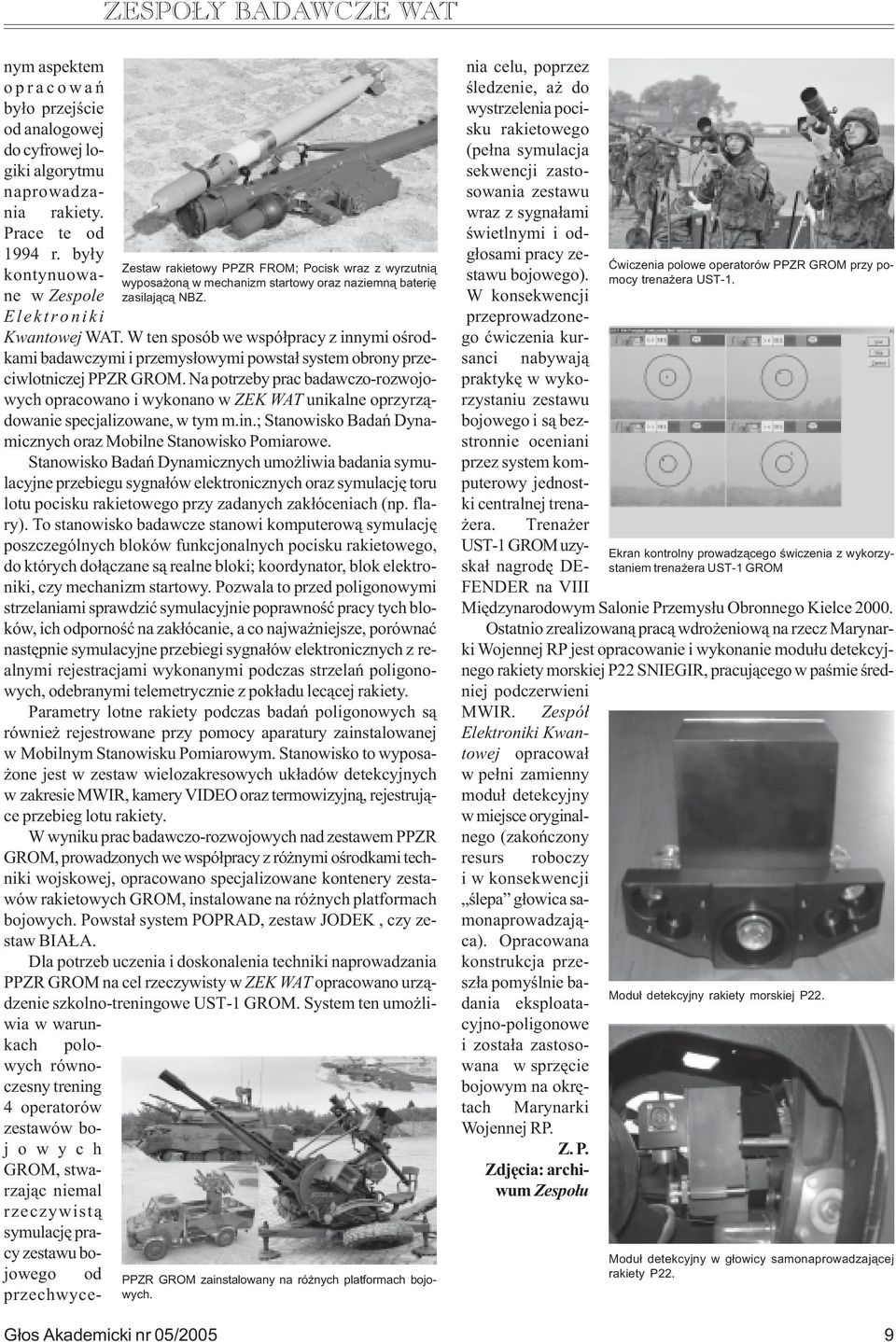 Na potrzeby prac badawczo-rozwojowych opracowano i wykonano w ZEK WAT unikalne oprzyrz¹dowanie specjalizowane, w tym m.in.; Stanowisko Badañ Dynamicznych oraz Mobilne Stanowisko Pomiarowe.