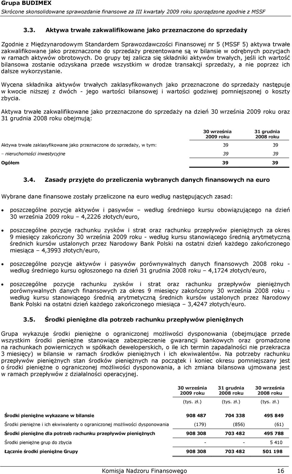 Do grupy tej zalicza się składniki aktywów trwałych, jeśli ich wartość bilansowa zostanie odzyskana przede wszystkim w drodze transakcji sprzedaży, a nie poprzez ich dalsze wykorzystanie.