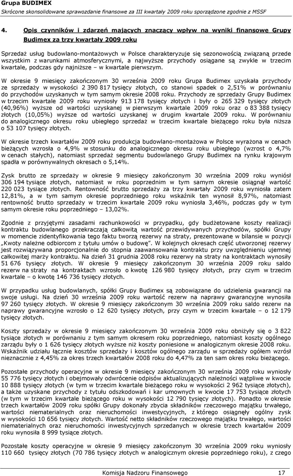 W okresie 9 miesięcy zakończonym 30 września 2009 roku Grupa Budimex uzyskała przychody ze sprzedaży w wysokości 2 390 817 tysięcy złotych, co stanowi spadek o 2,51% w porównaniu do przychodów