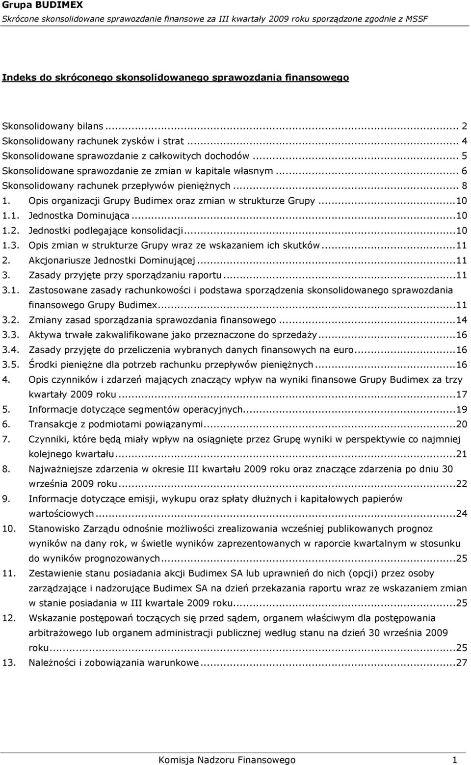 ..10 1.2. Jednostki podlegające konsolidacji...10 1.3. Opis zmian w strukturze Grupy wraz ze wskazaniem ich skutków...11 2. Akcjonariusze Jednostki Dominującej...11 3.