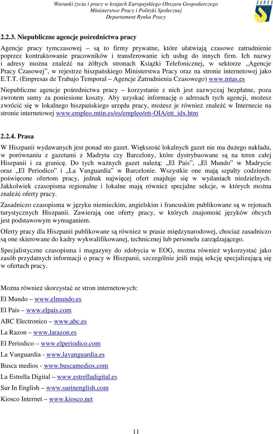 firm. Ich nazwy i adresy moŝna znaleźć na Ŝółtych stronach KsiąŜki Telefonicznej, w sektorze Agencje Pracy Czasowej, w rejestrze hiszpańskiego Ministerstwa Pracy oraz na stronie internetowej jako E.T.T. (Empresas de Trabajo Temporal Agencje Zatrudnienia Czasowego) www.