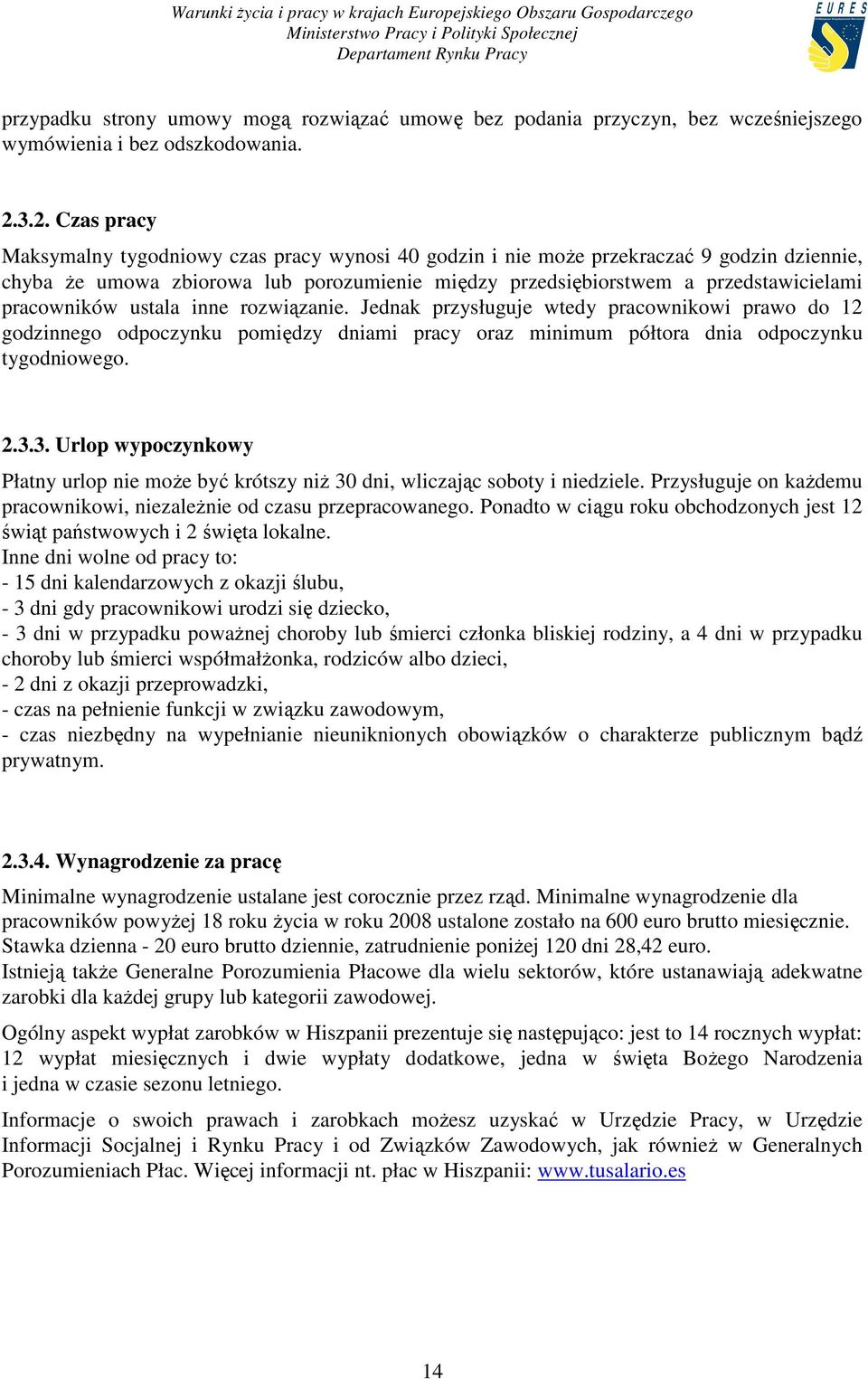 pracowników ustala inne rozwiązanie. Jednak przysługuje wtedy pracownikowi prawo do 12 godzinnego odpoczynku pomiędzy dniami pracy oraz minimum półtora dnia odpoczynku tygodniowego. 2.3.