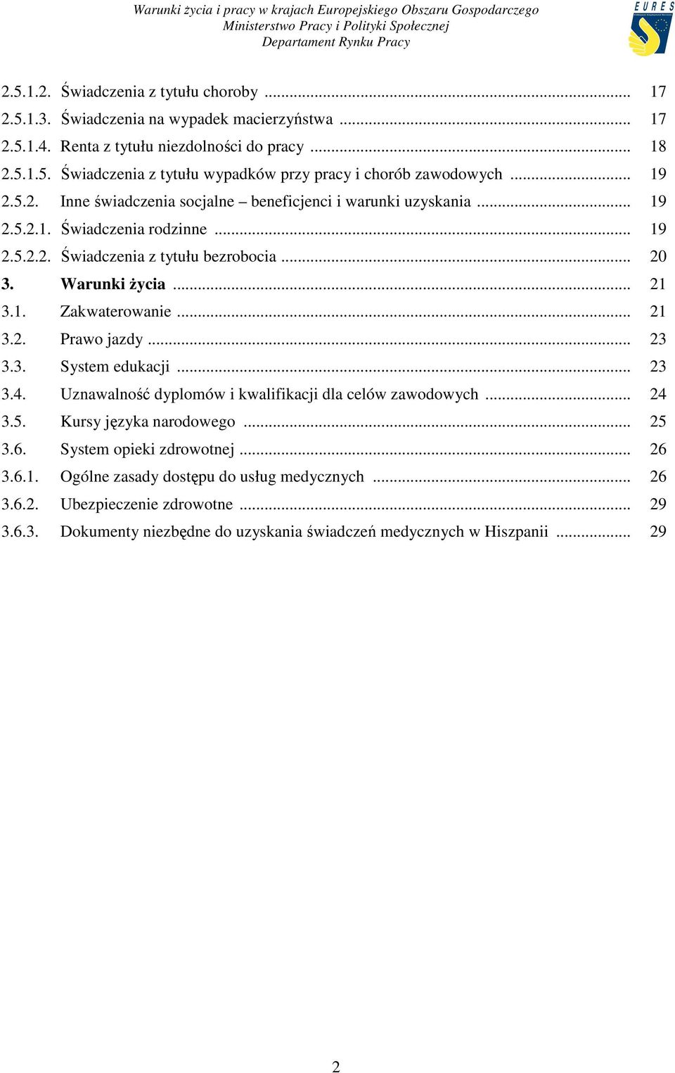 .. 21 3.2. Prawo jazdy... 23 3.3. System edukacji... 23 3.4. Uznawalność dyplomów i kwalifikacji dla celów zawodowych... 24 3.5. Kursy języka narodowego... 25 3.6. System opieki zdrowotnej... 26 3.