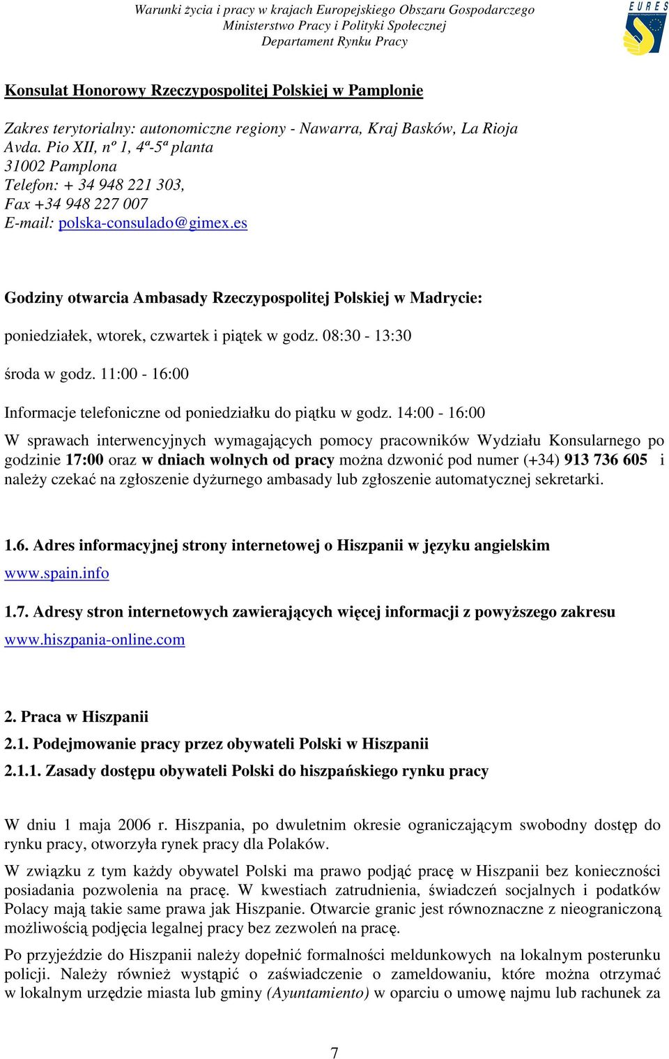 es Godziny otwarcia Ambasady Rzeczypospolitej Polskiej w Madrycie: poniedziałek, wtorek, czwartek i piątek w godz. 08:30-13:30 środa w godz.