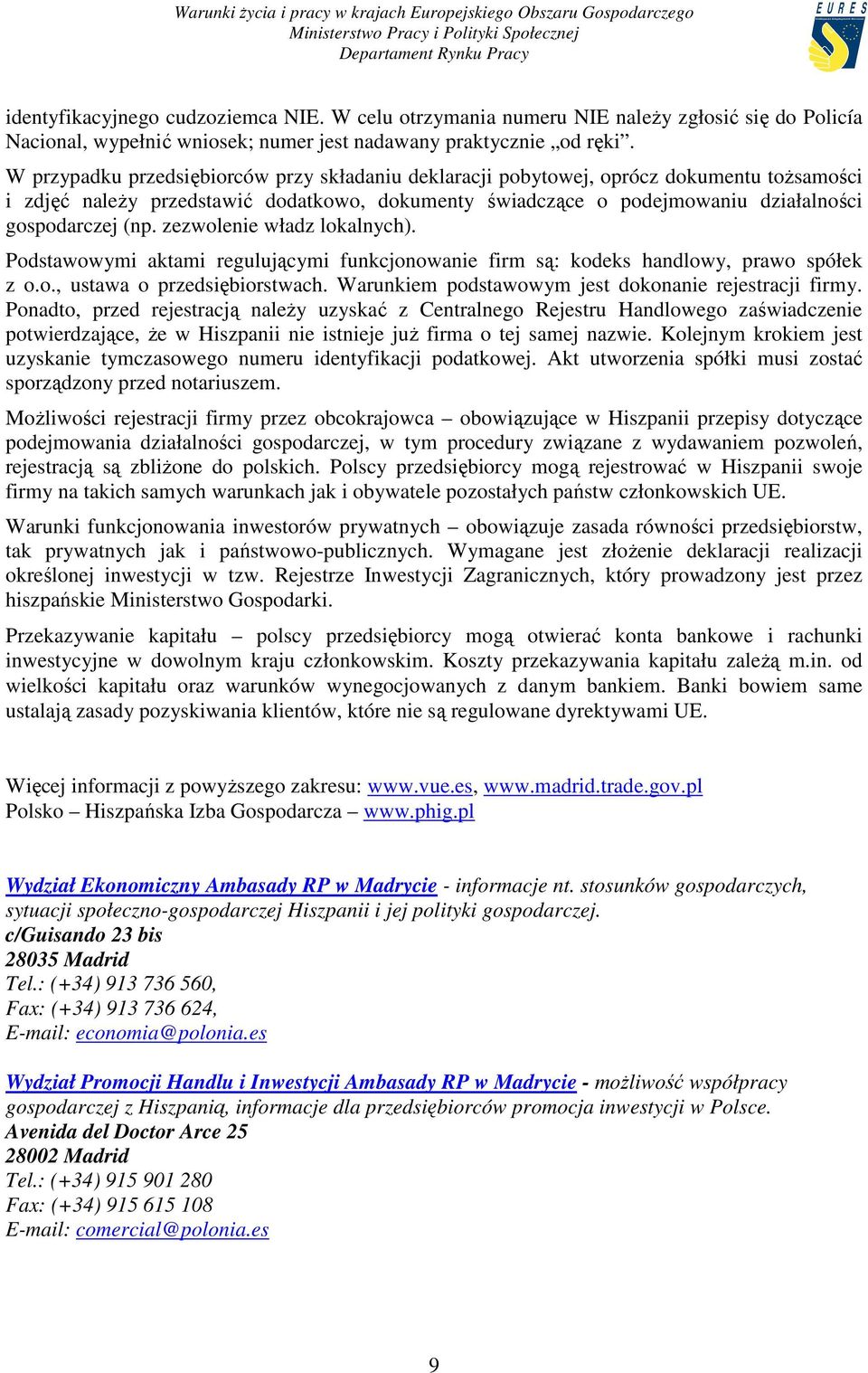 zezwolenie władz lokalnych). Podstawowymi aktami regulującymi funkcjonowanie firm są: kodeks handlowy, prawo spółek z o.o., ustawa o przedsiębiorstwach.