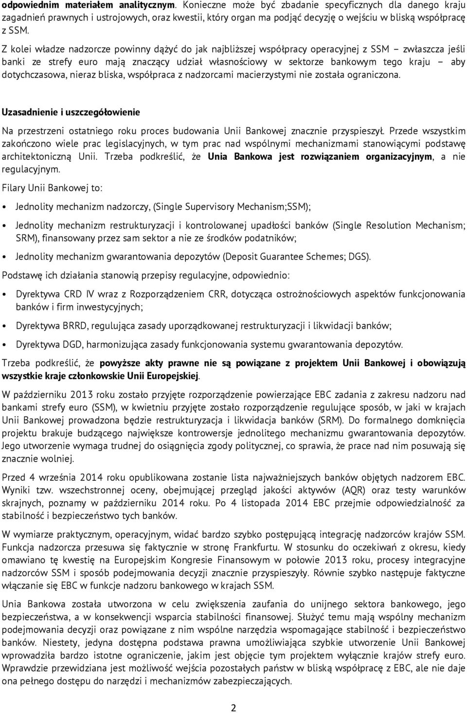 Z kolei władze nadzorcze powinny dążyć do jak najbliższej współpracy operacyjnej z SSM zwłaszcza jeśli banki ze strefy euro mają znaczący udział własnościowy w sektorze bankowym tego kraju aby