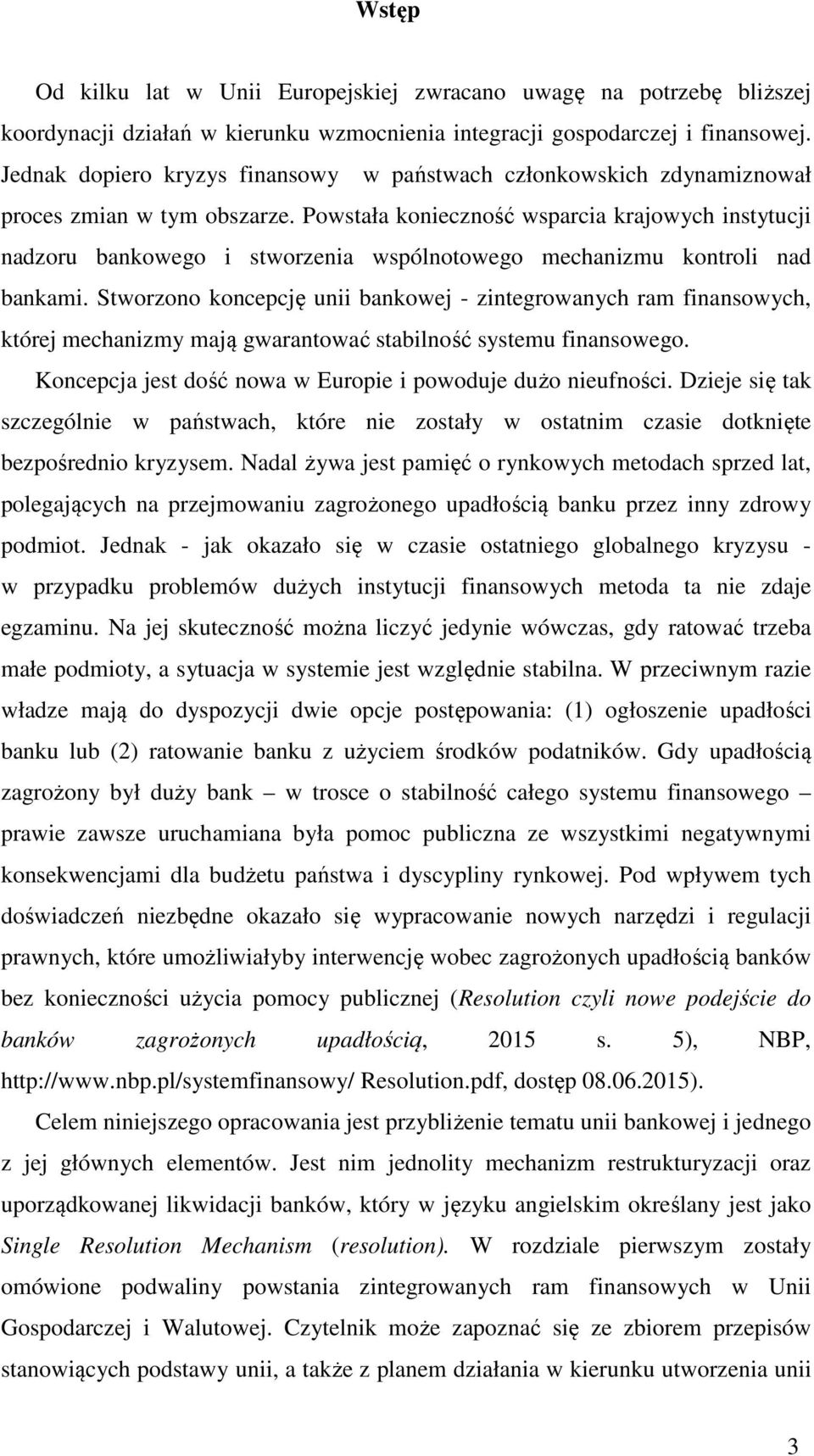 Powstała konieczność wsparcia krajowych instytucji nadzoru bankowego i stworzenia wspólnotowego mechanizmu kontroli nad bankami.