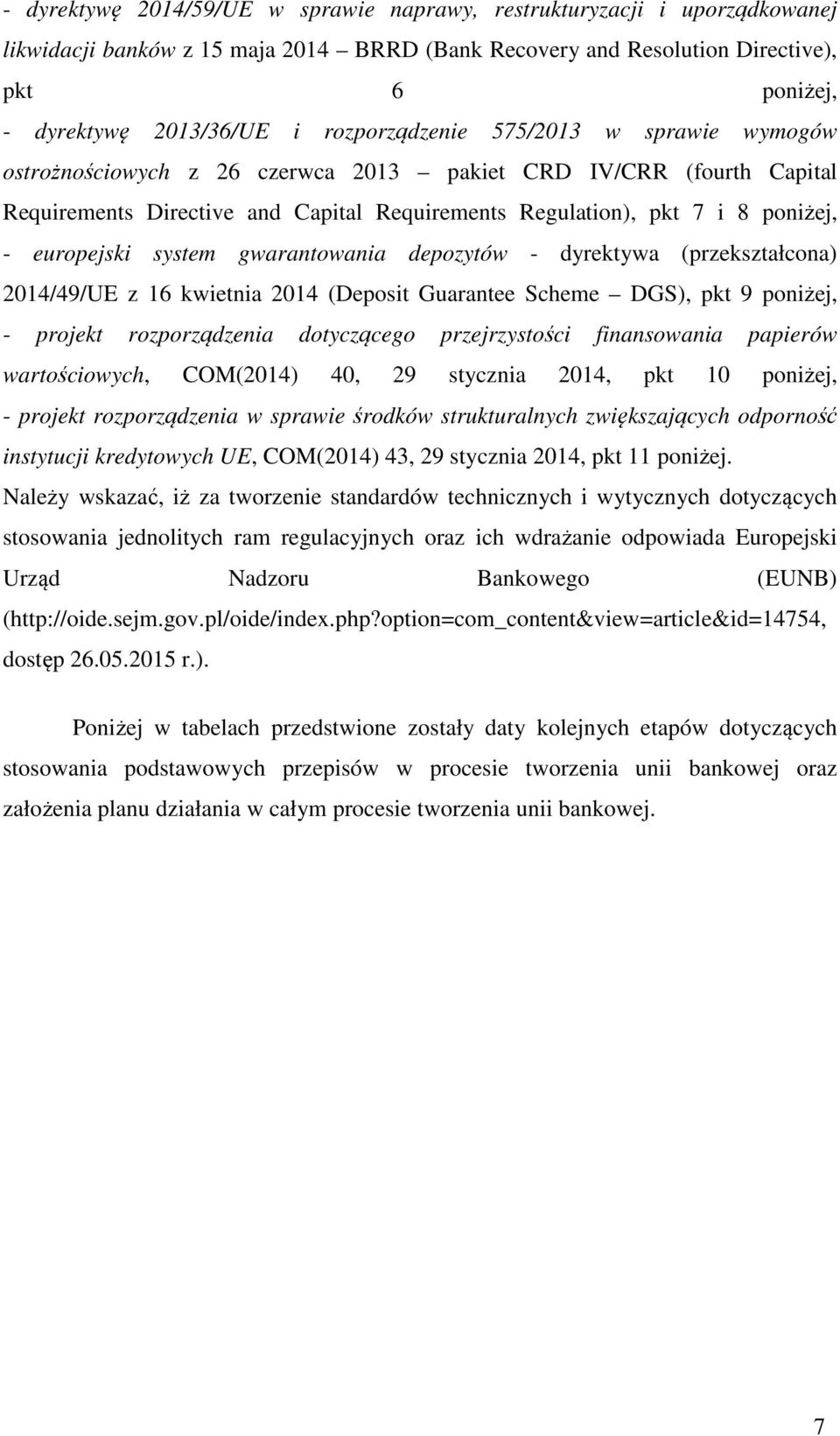 europejski system gwarantowania depozytów - dyrektywa (przekształcona) 204/49/UE z 6 kwietnia 204 (Deposit Guarantee Scheme DGS), pkt 9 poniżej, - projekt rozporządzenia dotyczącego przejrzystości