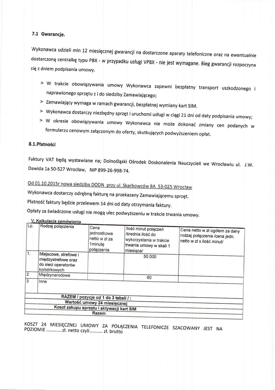 Bieg gwaran cji rozpoczyna > w trakcie obowiqzywania umowy wykonawca zapewni bezplatny transport uszkodzonego i naprawionego sprzetu z i do siedziby Zamawiajqcego; > Zamawiajqcy wymaga w ramach