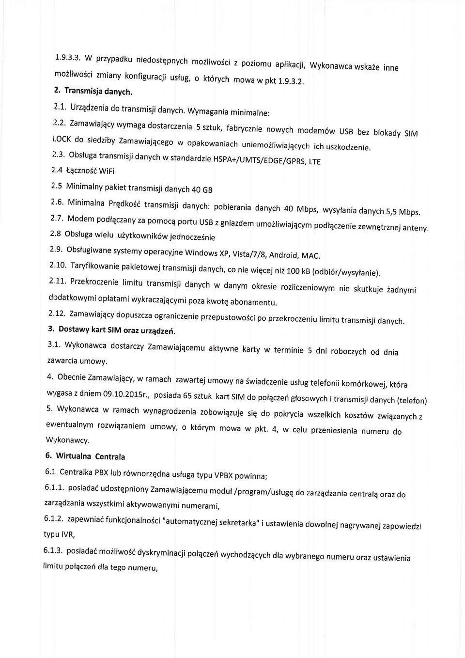 wymagania minimarne: "2'2' zamawiajqcy wymaga dostarczenia 5 sztuk, fabrycznie nowych modem6w USB bez blokady slm l'oct( do siedziby Zamawiajqcego w opakowaniach uniemo2liwiajqcycfr ich uszkodzenie.