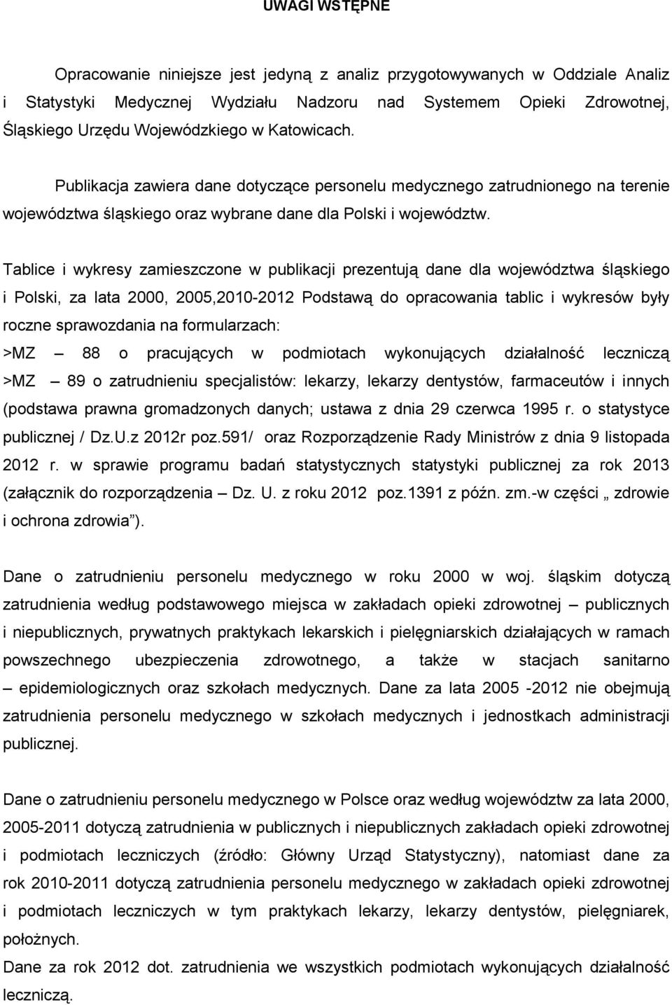 Tablice i wykresy zamieszczone w publikacji prezentują dane dla województwa śląskiego i Polski, za lata 2000, 2005,2010-2012 Podstawą do opracowania tablic i wykresów były roczne sprawozdania na