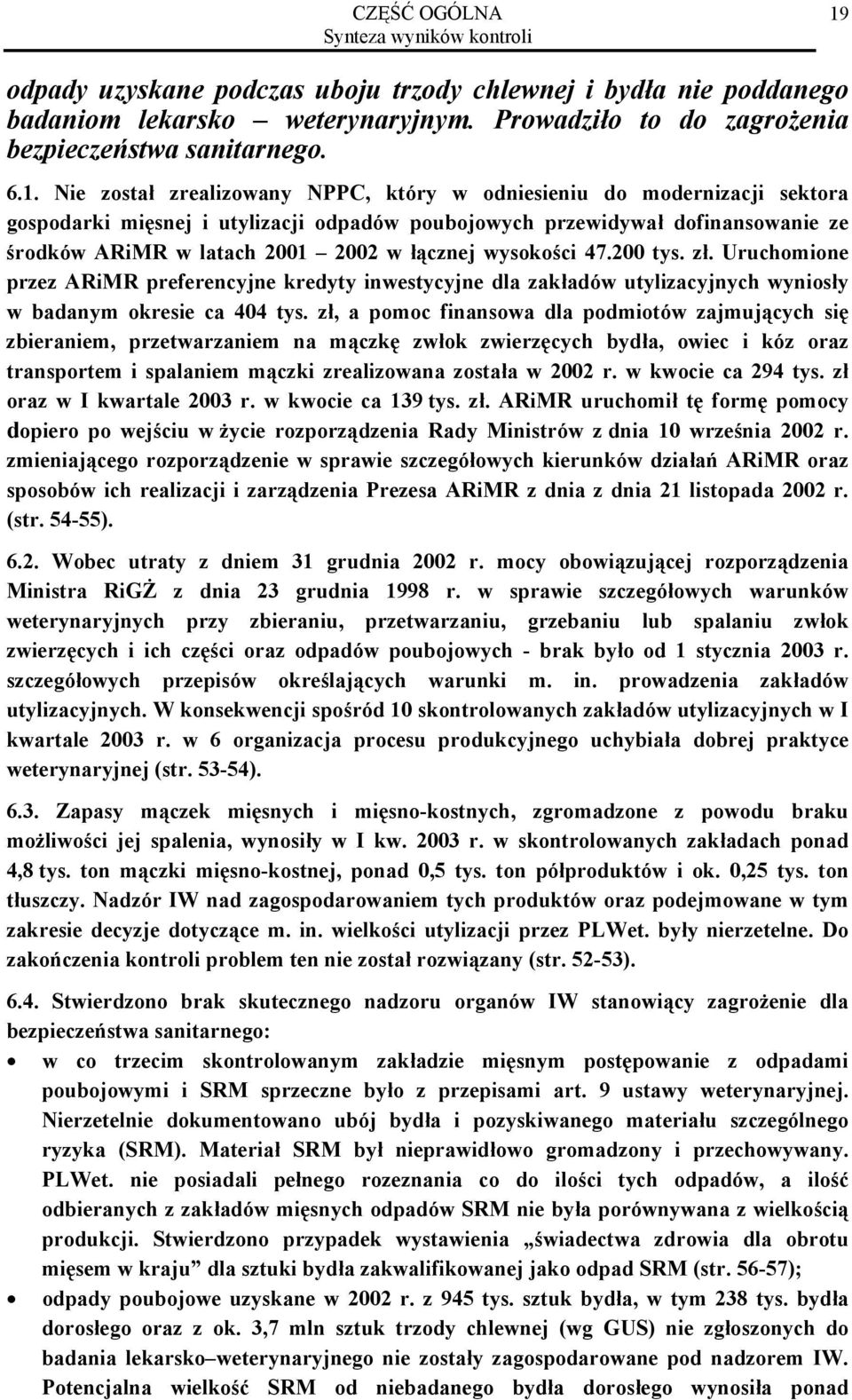 łącznej wysokości 47.200 tys. zł. Uruchomione przez ARiMR preferencyjne kredyty inwestycyjne dla zakładów utylizacyjnych wyniosły w badanym okresie ca 404 tys.