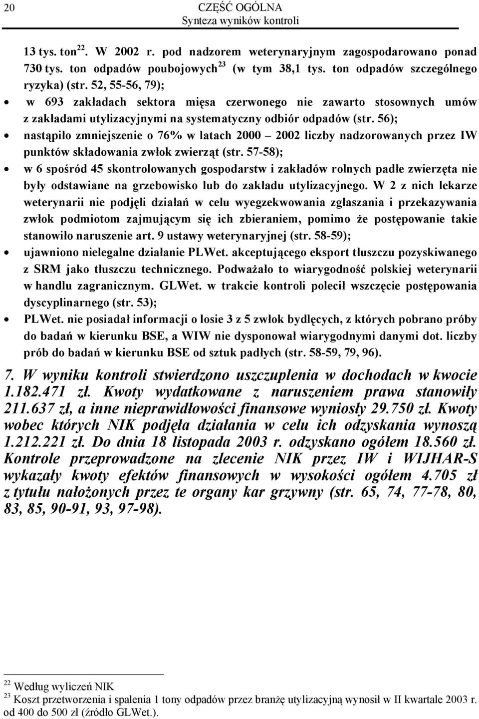 56); nastąpiło zmniejszenie o 76% w latach 2000 2002 liczby nadzorowanych przez IW punktów składowania zwłok zwierząt (str.