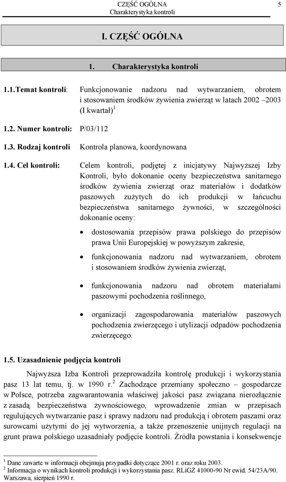 Cel kontroli: Celem kontroli, podjętej z inicjatywy Najwyższej Izby Kontroli, było dokonanie oceny bezpieczeństwa sanitarnego środków żywienia zwierząt oraz materiałów i dodatków paszowych zużytych