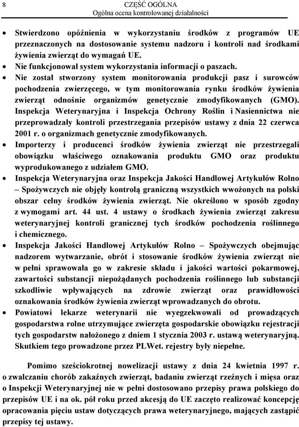 Nie został stworzony system monitorowania produkcji pasz i surowców pochodzenia zwierzęcego, w tym monitorowania rynku środków żywienia zwierząt odnośnie organizmów genetycznie zmodyfikowanych (GMO).