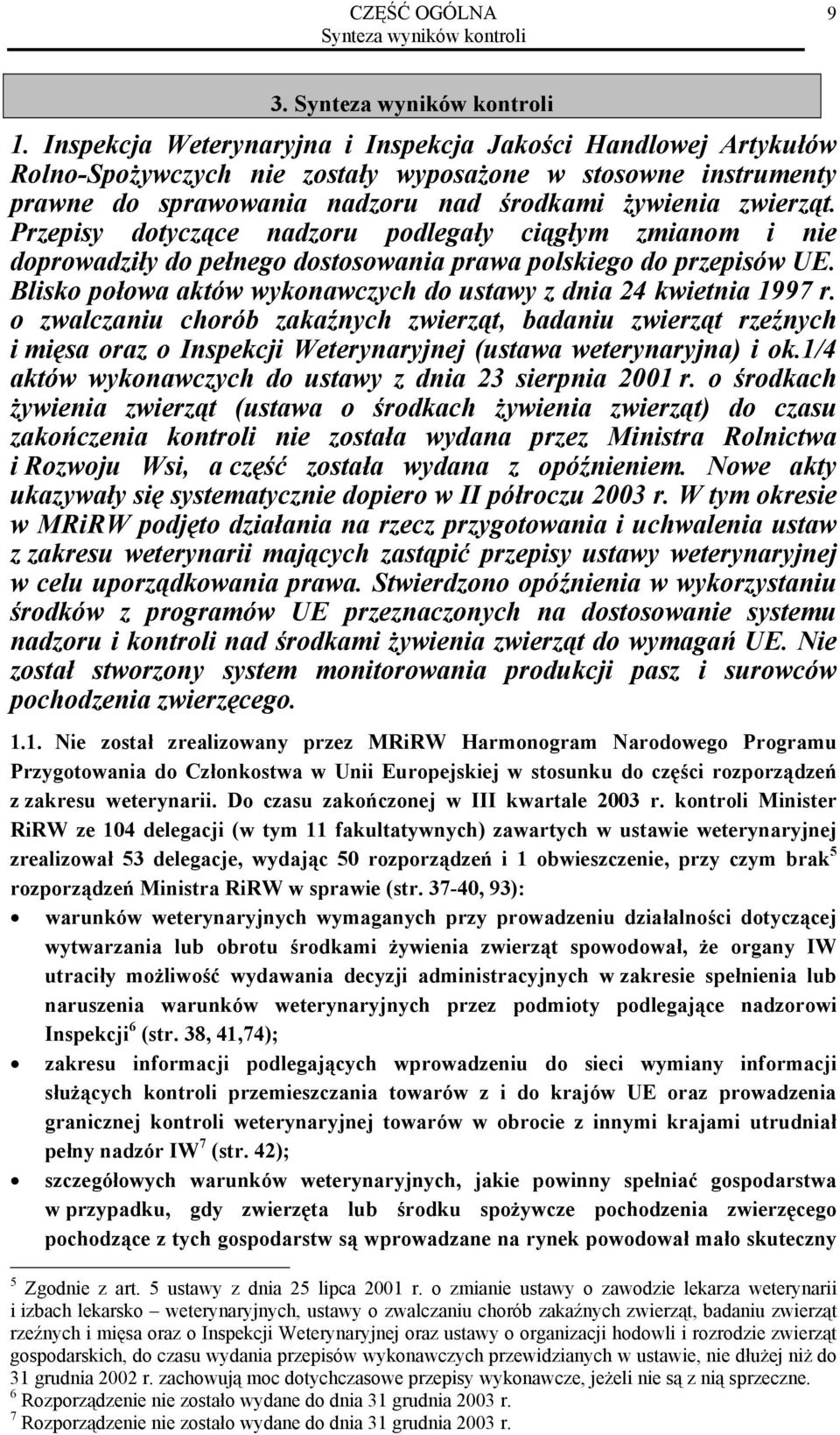 Przepisy dotyczące nadzoru podlegały ciągłym zmianom i nie doprowadziły do pełnego dostosowania prawa polskiego do przepisów UE. Blisko połowa aktów wykonawczych do ustawy z dnia 24 kwietnia 1997 r.