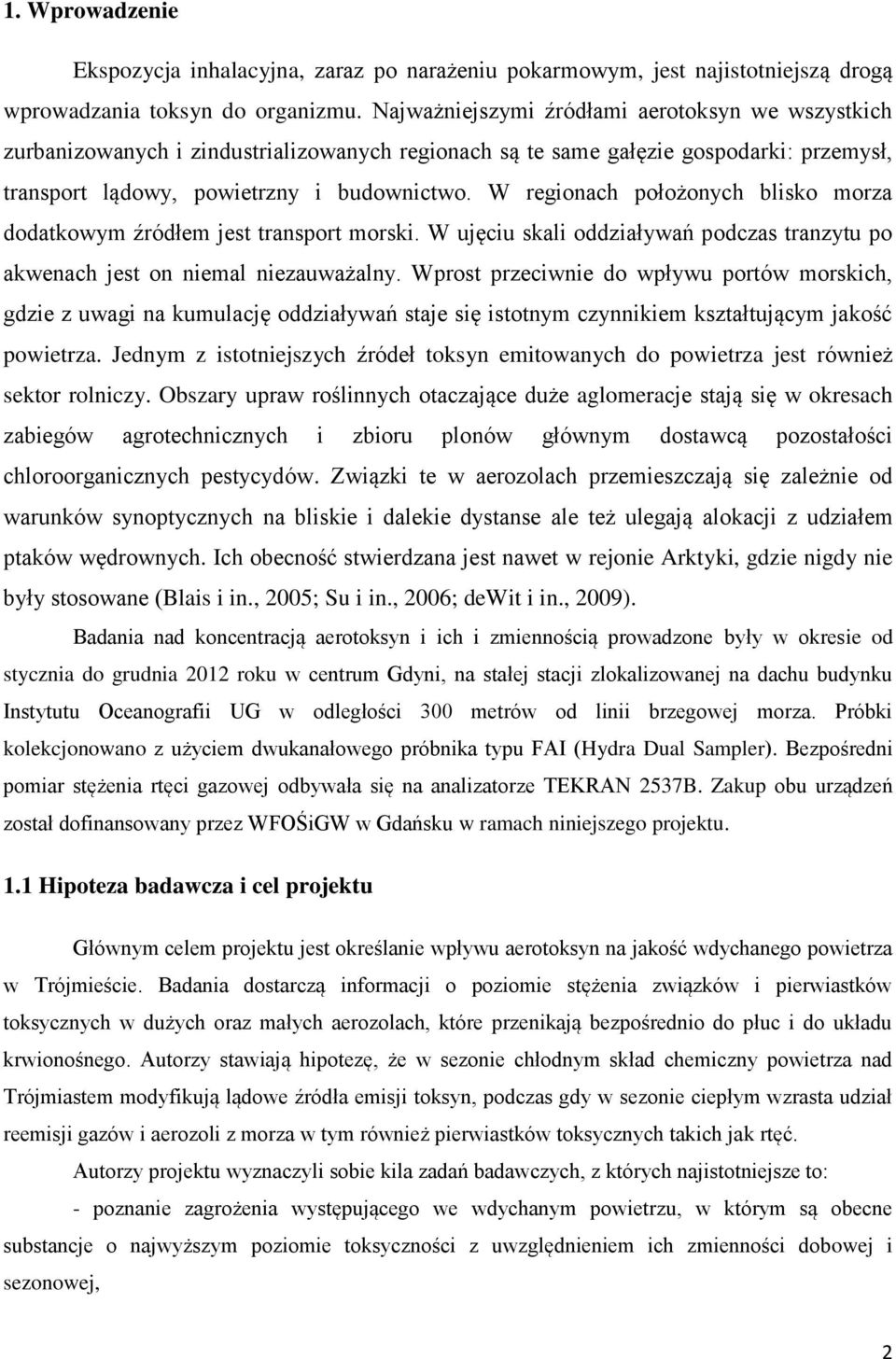 W regioach położoych blisko morza dodatkowym źródłem jest trasport morski. W ujęciu skali oddziaływań podczas trazytu po akweach jest o iemal iezauważaly.