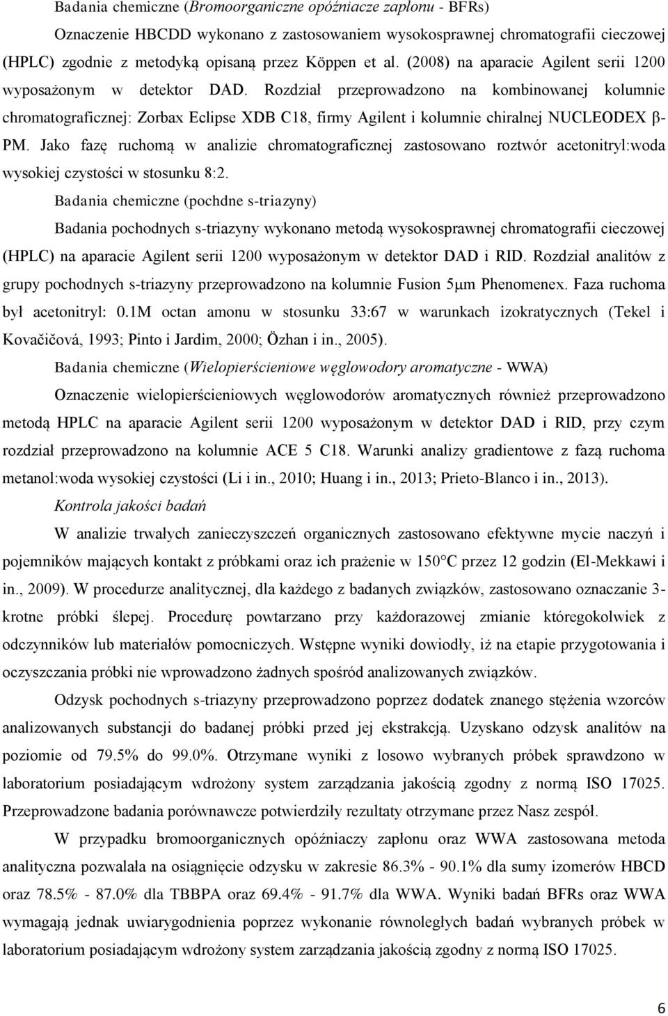 Jako fazę ruchomą w aalizie chromatograficzej zastosowao roztwór acetoitryl:woda wysokiej czystości w stosuku 8:2.