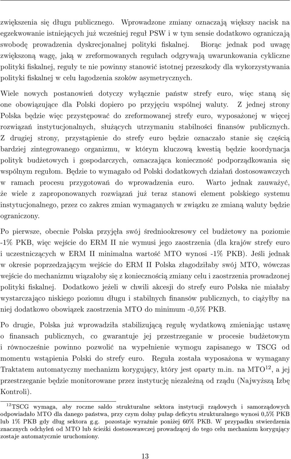 Bior c jednak pod uwag zwi kszon wag, jak w zreformowanych reguªach odgrywaj uwarunkowania cykliczne polityki skalnej, reguªy te nie powinny stanowi istotnej przeszkody dla wykorzystywania polityki