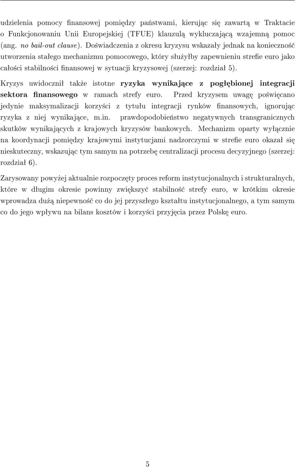 (szerzej: rozdziaª 5). Kryzys uwidoczniª tak»e istotne ryzyka wynikaj ce z pogª bionej integracji sektora nansowego w ramach strefy euro.