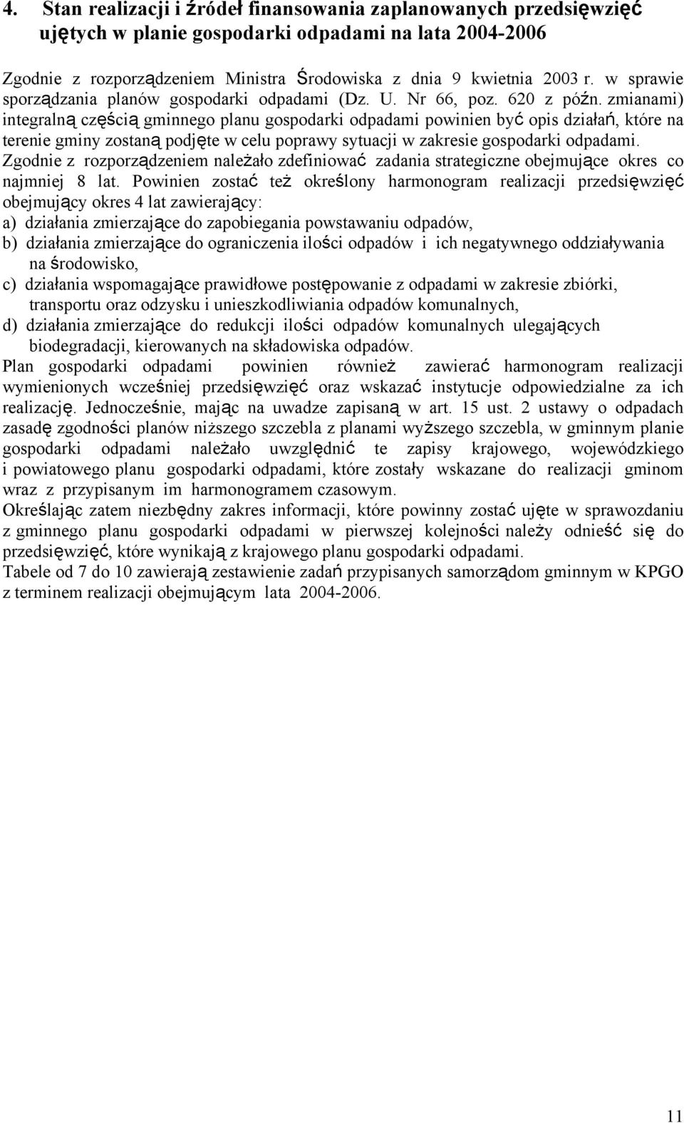 zmianami) integralną częścią gminnego planu gospodarki odpadami powinien być opis działań, które na terenie gminy zostaną podjęte w celu poprawy sytuacji w zakresie gospodarki odpadami.