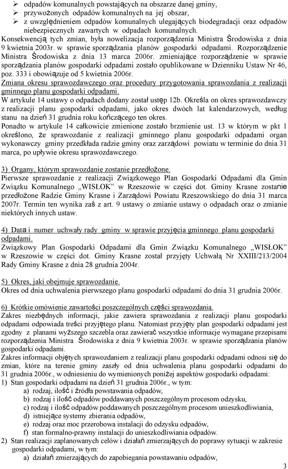 Rozporządzenie Ministra Środowiska z dnia 13 marca 2006r. zmieniające rozporządzenie w sprawie sporządzania planów gospodarki odpadami zostało opublikowane w Dzienniku Ustaw Nr 46, poz.