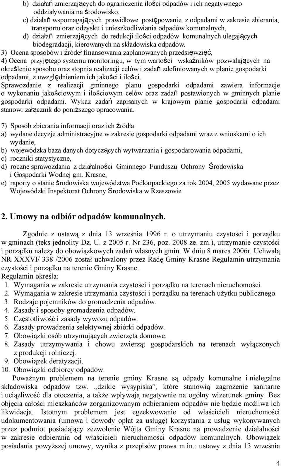 3) Ocena sposobów i źródeł finansowania zaplanowanych przedsięwzięć, 4) Ocena przyjętego systemu monitoringu, w tym wartości wskaźników pozwalających na określenie sposobu oraz stopnia realizacji