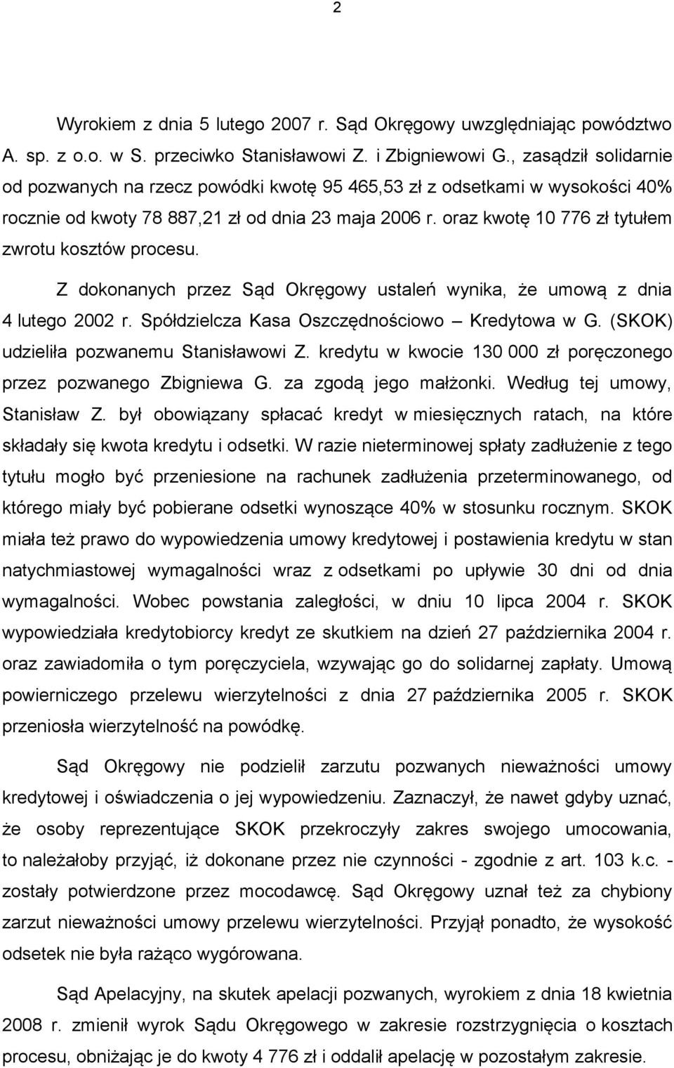 oraz kwotę 10 776 zł tytułem zwrotu kosztów procesu. Z dokonanych przez Sąd Okręgowy ustaleń wynika, że umową z dnia 4 lutego 2002 r. Spółdzielcza Kasa Oszczędnościowo Kredytowa w G.