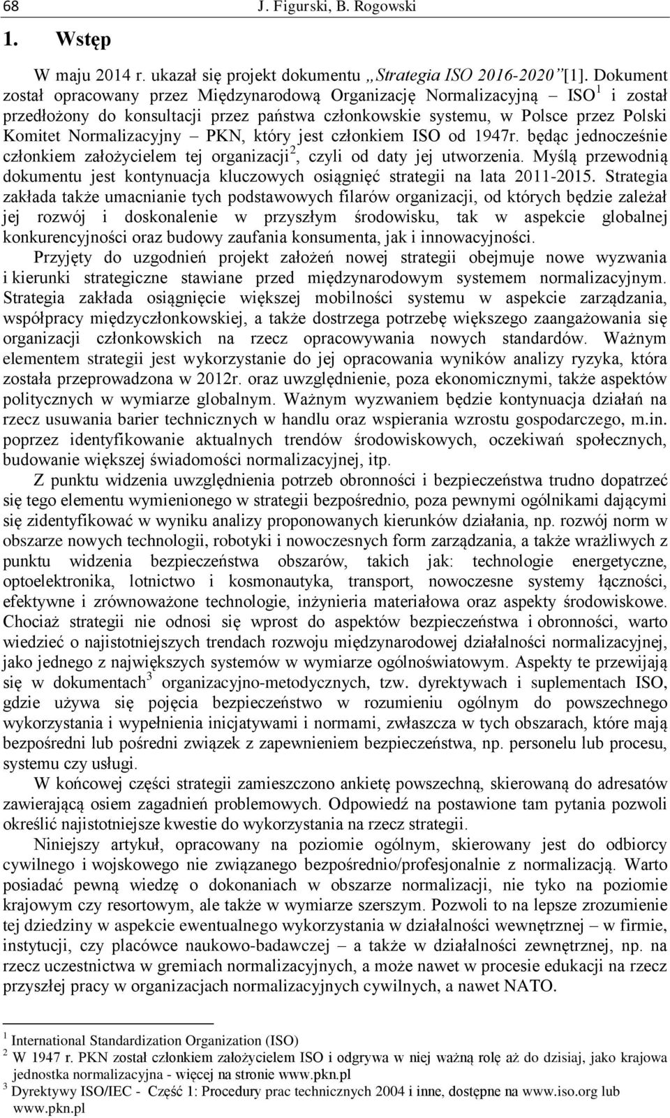 PKN, który jest członkiem ISO od 1947r. będąc jednocześnie członkiem założycielem tej organizacji 2, czyli od daty jej utworzenia.