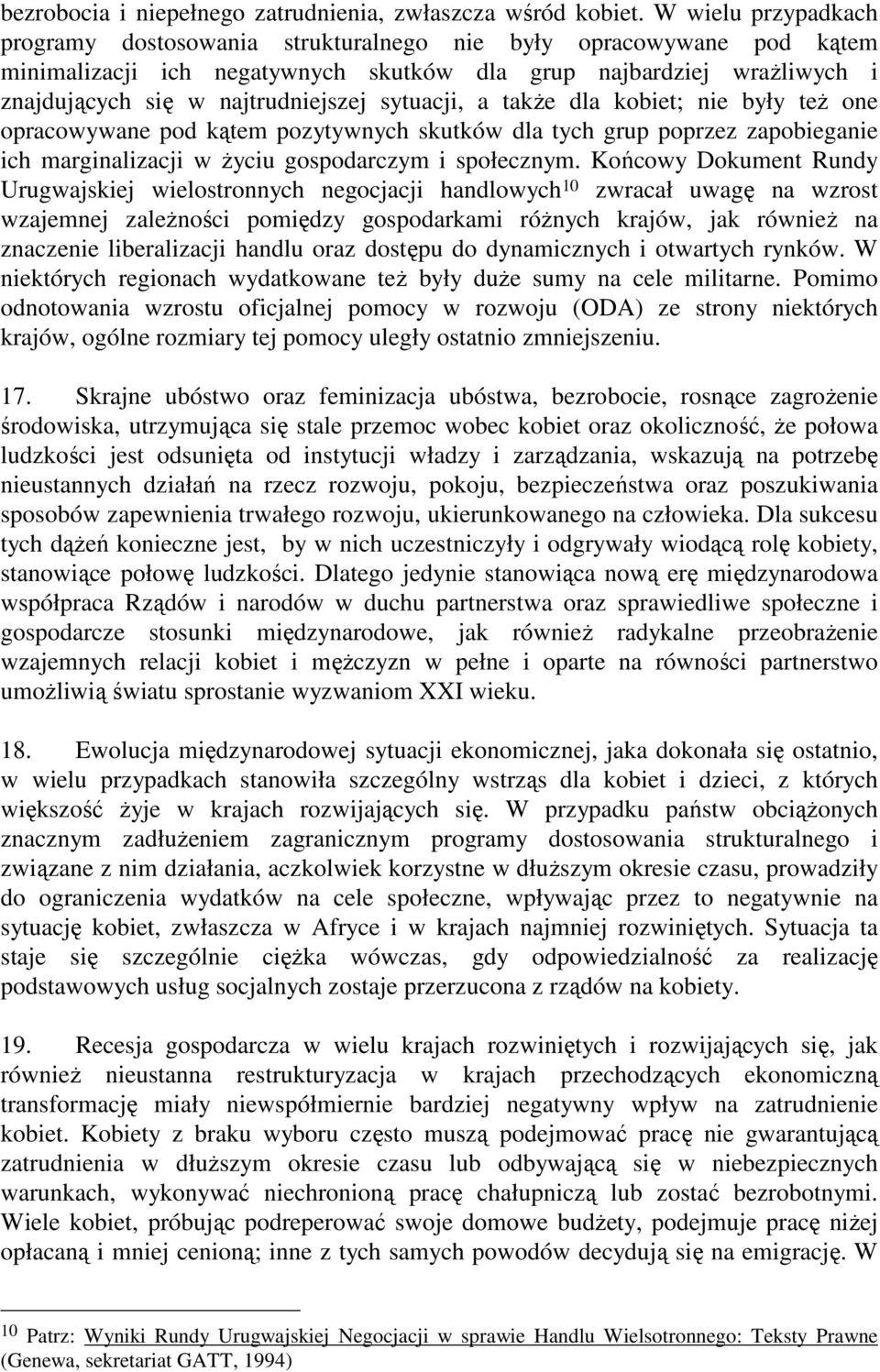 sytuacji, a takŝe dla kobiet; nie były teŝ one opracowywane pod kątem pozytywnych skutków dla tych grup poprzez zapobieganie ich marginalizacji w Ŝyciu gospodarczym i społecznym.