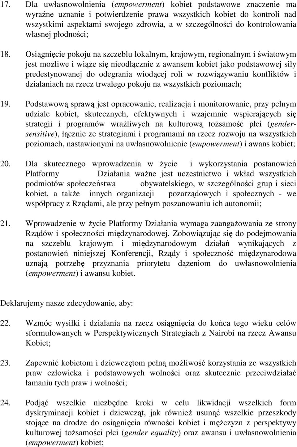 Osiągnięcie pokoju na szczeblu lokalnym, krajowym, regionalnym i światowym jest moŝliwe i wiąŝe się nieodłącznie z awansem kobiet jako podstawowej siły predestynowanej do odegrania wiodącej roli w