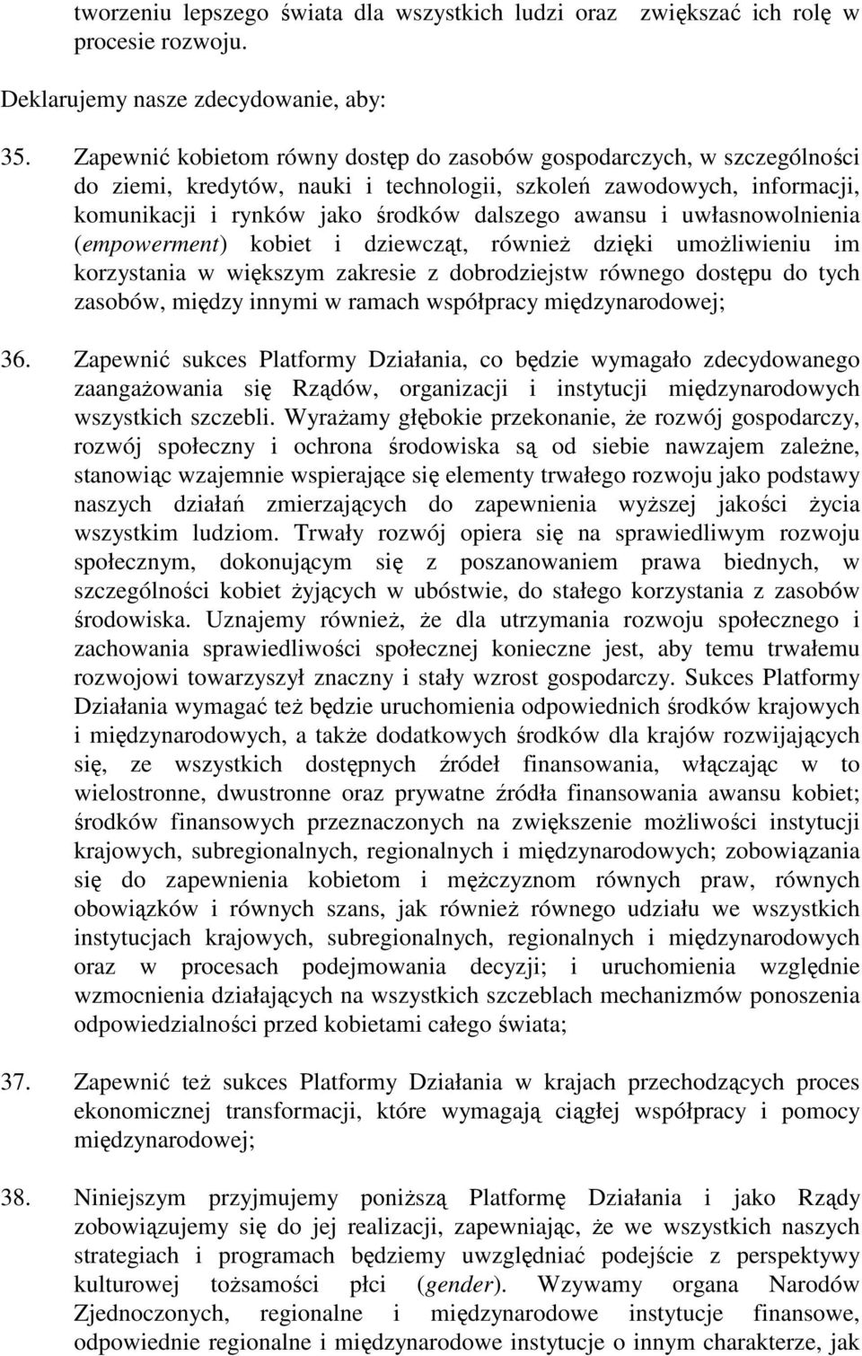 uwłasnowolnienia (empowerment) kobiet i dziewcząt, równieŝ dzięki umoŝliwieniu im korzystania w większym zakresie z dobrodziejstw równego dostępu do tych zasobów, między innymi w ramach współpracy