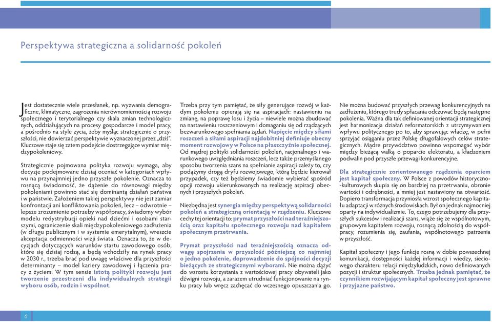 pośrednio na style życia, żeby myśląc strategicznie o przyszłości, nie dowierzać perspektywie wyznaczonej przez dziś. Kluczowe staje się zatem podejście dostrzegające wymiar międzypokoleniowy.