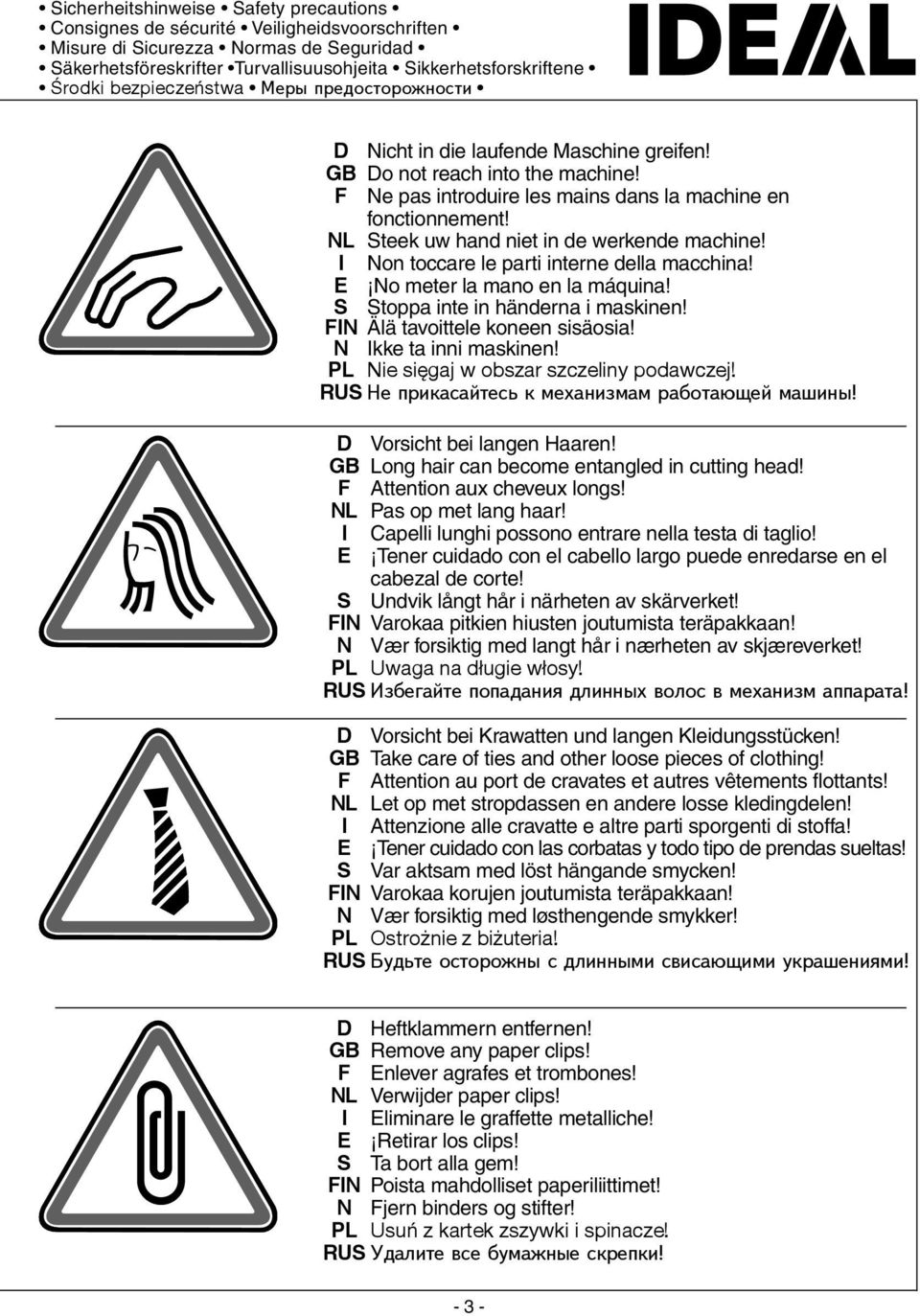 NL Steek uw hand niet in de werkende machine! I Non toccare le parti interne della macchina! E No meter la mano en la máquina! S Stoppa inte in händerna i maskinen! IN Älä tavoittele koneen sisäosia!