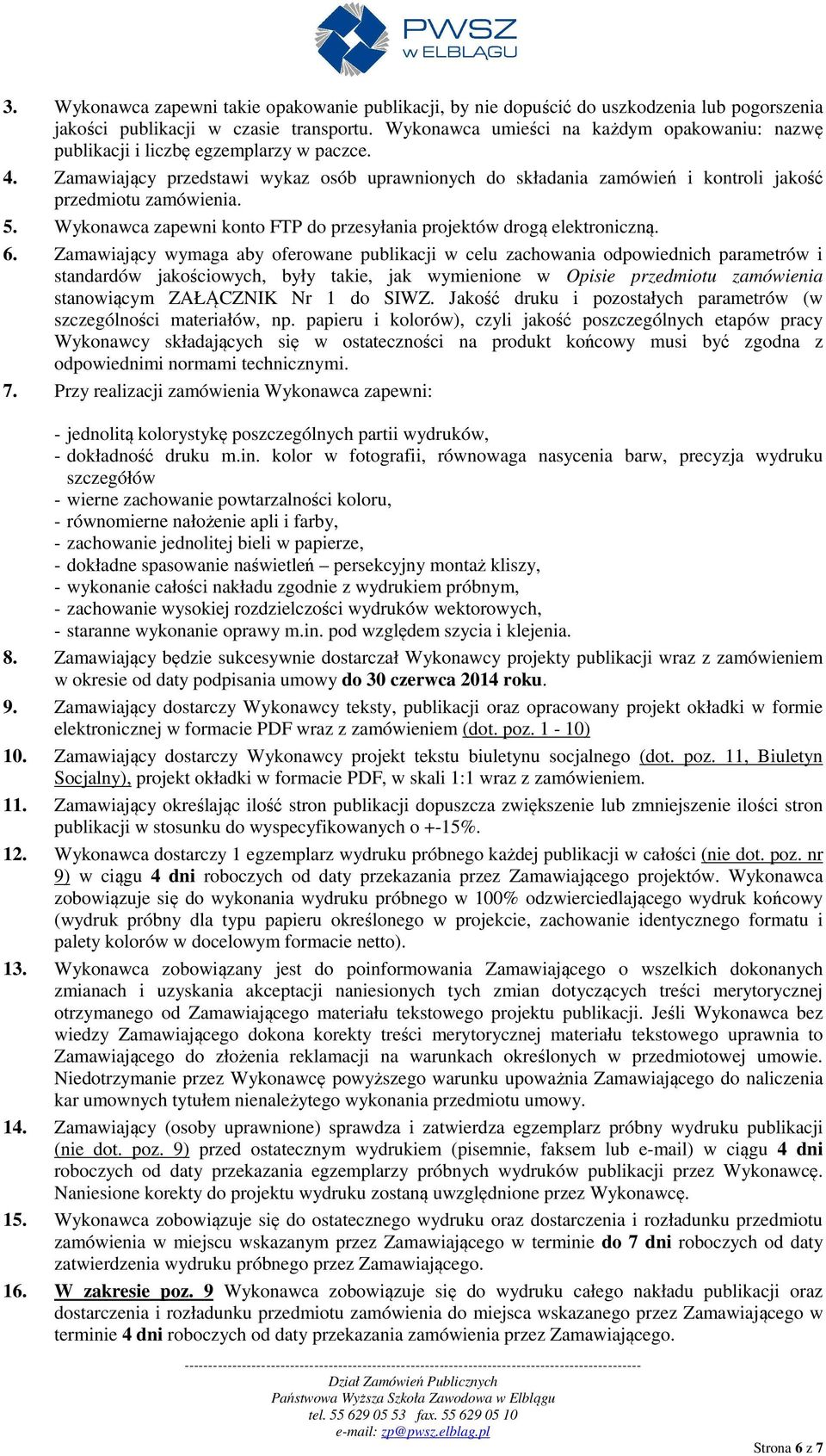 5. Wykonawca zapewni konto FTP do przesyłania projektów drogą elektroniczną. 6.