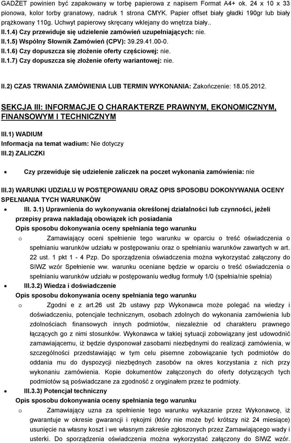 II.1.7) Czy dopuszcza się złożenie oferty wariantowej: nie. II.2) CZAS TRWANIA ZAMÓWIENIA LUB TERMIN WYKONANIA: Zakończenie: 18.05.2012.