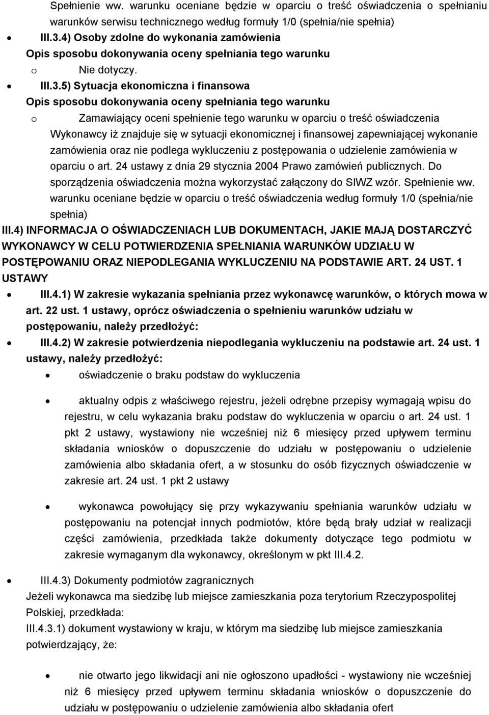 5) Sytuacja ekonomiczna i finansowa o Zamawiający oceni spełnienie tego warunku w oparciu o treść oświadczenia Wykonawcy iż znajduje się w sytuacji ekonomicznej i finansowej zapewniającej wykonanie