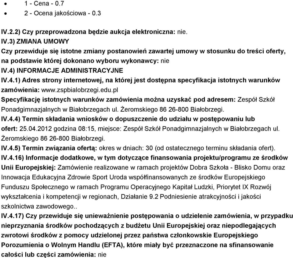 3) ZMIANA UMOWY Czy przewiduje się istotne zmiany postanowień zawartej umowy w stosunku do treści oferty, na podstawie której dokonano wyboru wykonawcy: nie IV.4)