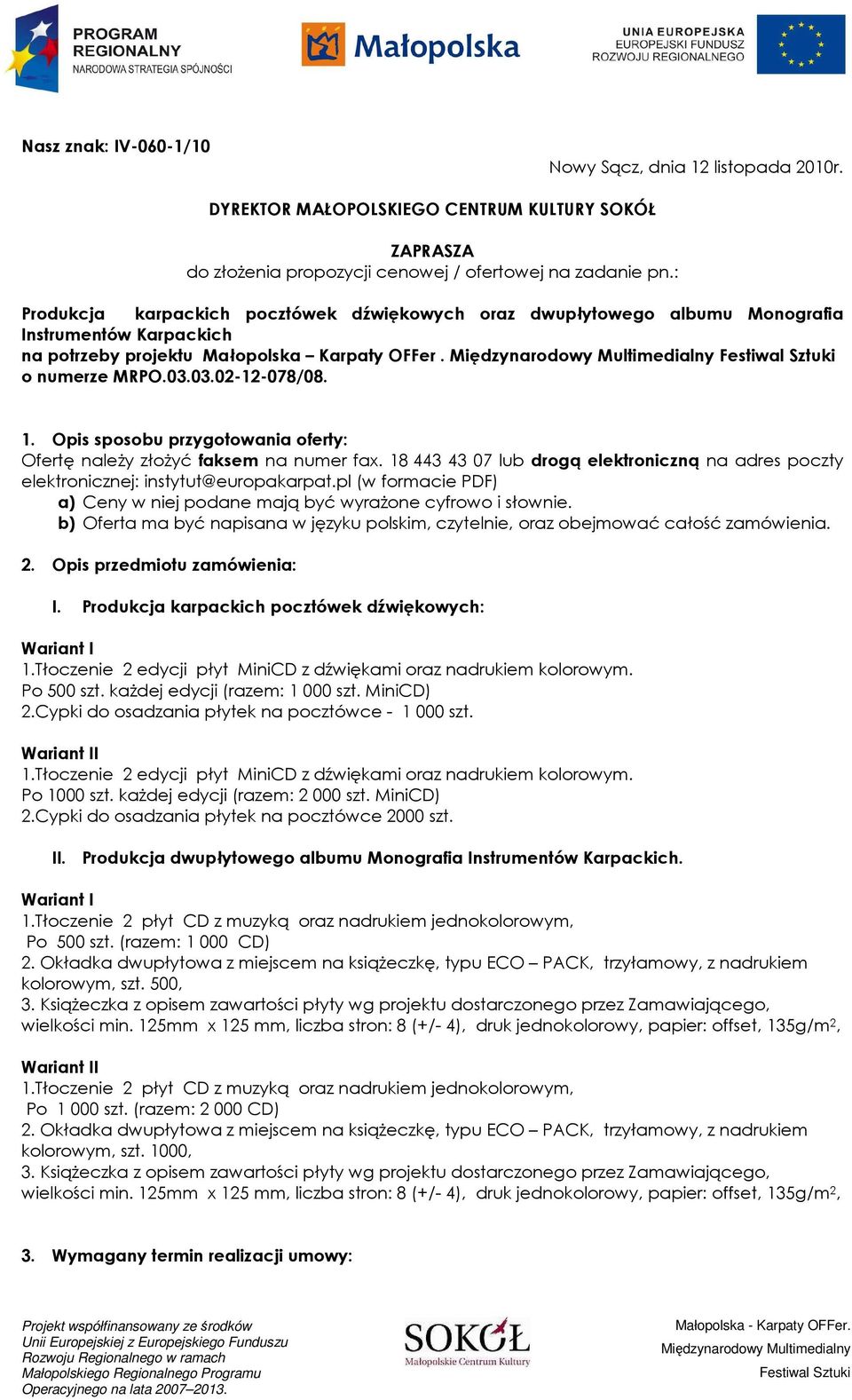 Opis sposobu przygotowania oferty: Ofertę naleŝy złoŝyć faksem na numer fax. 18 443 43 07 lub drogą elektroniczną na adres poczty elektronicznej: instytut@europakarpat.