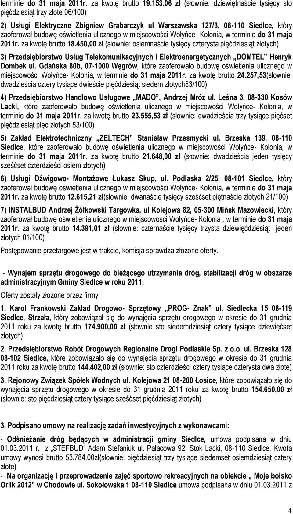 w miejscowości Wołyńce- Kolonia, w terminie do 31 maja 2011r. za kwotę brutto 18.