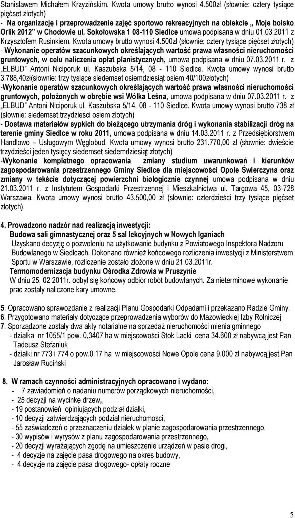 Sokołowska 1 08-110 Siedlce umowa podpisana w dniu 01.03.2011 z Krzysztofem Rusinkiem. Kwota umowy brutto wynosi 4.