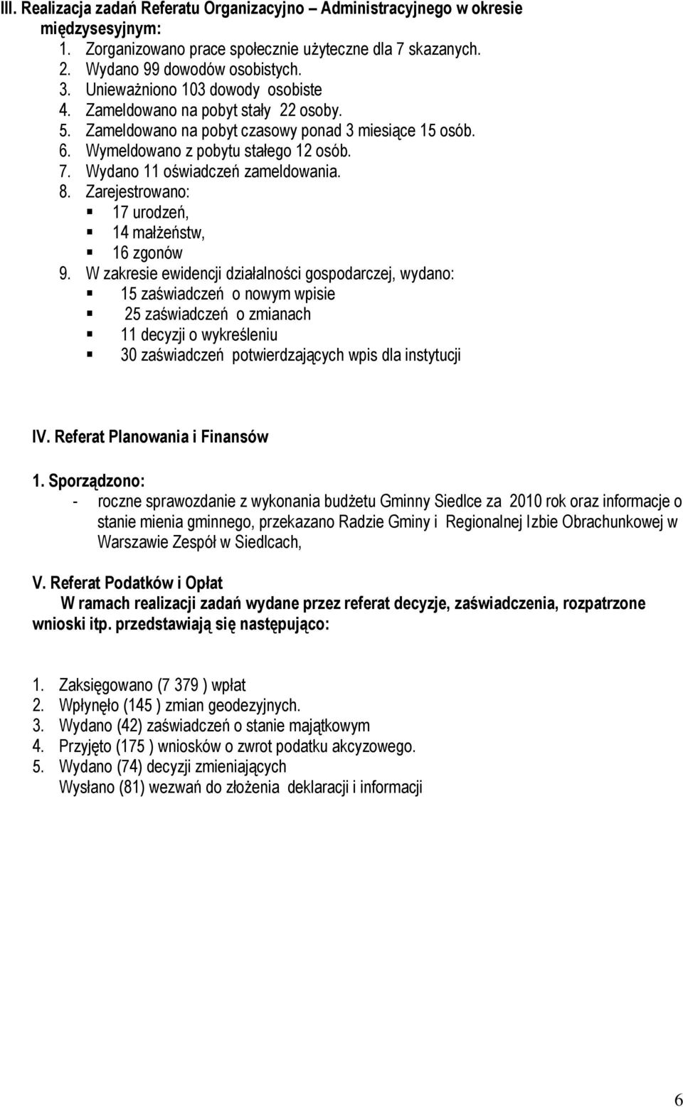 Wydano 11 oświadczeń zameldowania. 8. Zarejestrowano: 17 urodzeń, 14 małżeństw, 16 zgonów 9.