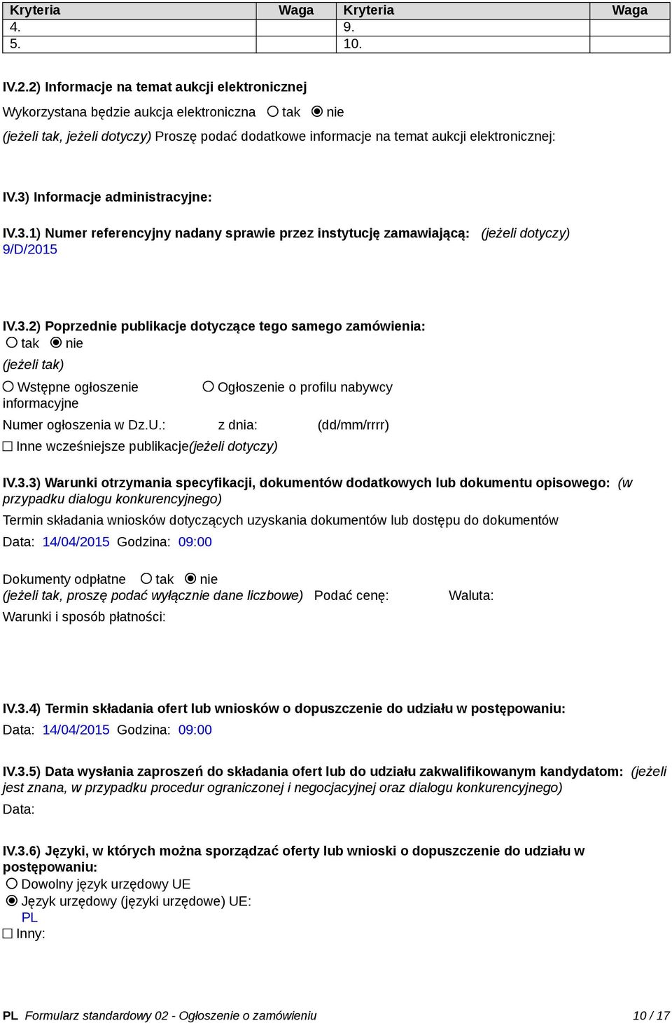 3) Informacje administracyjne: IV.3.1) Numer referencyjny nadany sprawie przez instytucję zamawiającą: (jeżeli dotyczy) 9/D/2015 IV.3.2) Poprzednie publikacje dotyczące tego samego zamówienia: tak nie (jeżeli tak) Wstępne ogłoszenie informacyjne Ogłoszenie o profilu nabywcy Numer ogłoszenia w Dz.